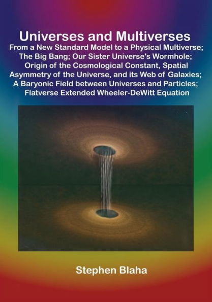 Universes And Multiverses: From A New Standard Model To A Physical Multiverse; The Big Bang; Our Sister Universe'S Wormhole; Origin Of The Cosmol