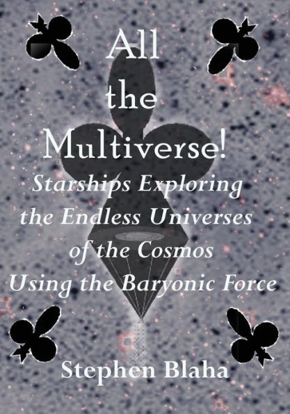 All The Multiverse! Starships Exploring The Endless Universes Of The Cosmos Using The Baryonic Force