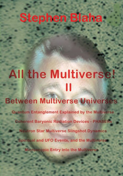 All The Multivese! Ii Between Multiverse Universes; Quantum Entanglement Explained By The Multiverse; Coherent Baryonic Radiation Devices - Phasers; N