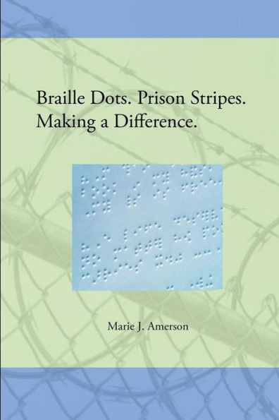 Braille Dots. Prison Stripes. Making A Difference.: How A Prison Braille Program Changed Lives