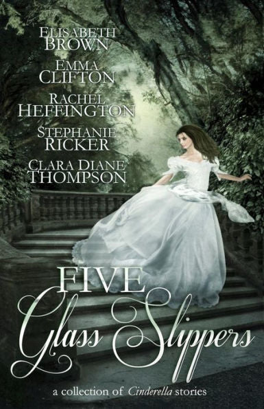 Five Glass Slippers: A Collection Of Cinderella Stories