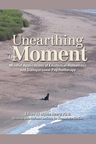 Unearthing The Moment: Mindful Applications Of Existential-Humanistic And Transpersonal Psychotherapy