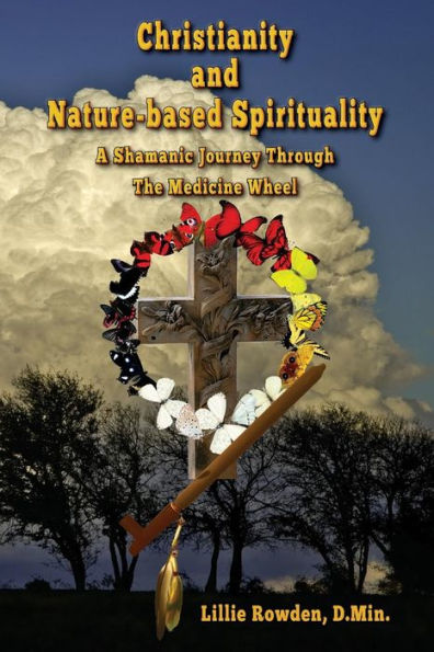Christianity And Nature-Based Spirituality: A Shamanic Journey Through The Medicine Wheel