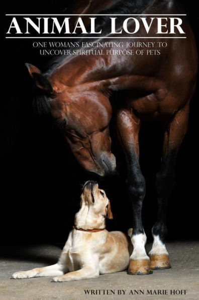 Animal Lover: One Woman'S Fascinating Journey To Uncover The Spiritual Purpose Of Pets