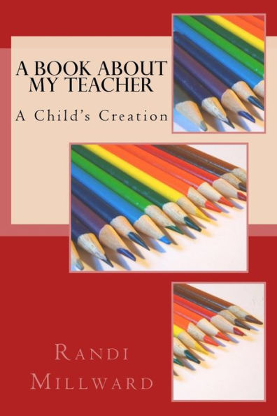A Book About My Teacher: A Child's Creation