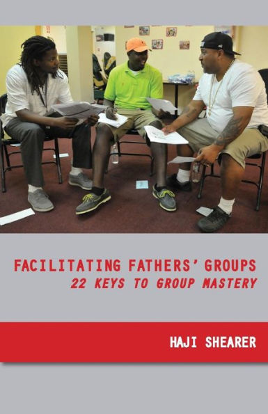 Facilitating Fathers' Groups: 22 Keys To Group Mastery