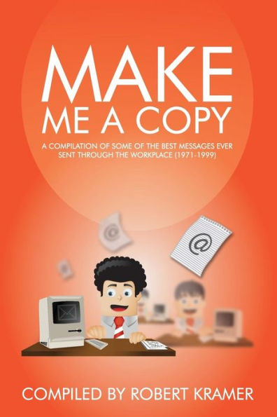 Make Me A Copy: A Compilation Of Some Of The Best Messages Ever Sent Through The Workplace (1971-1999) (Send Me A Copy)
