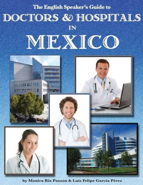 The English Speaker'S Guide To Doctors & Hospitals In Mexico (The English Speaker'S Guides)