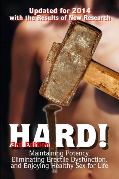 Hard!: Maintaining Potency, Eliminating Erectile Dysfunction, And Enjoying Healthy Sex For Life