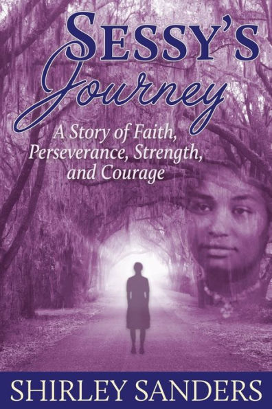 Sessy'S Journey: A Story Of Faith, Perseverance, Strength And Courage