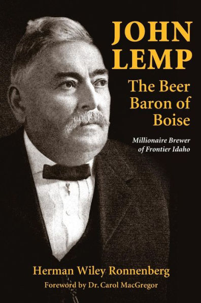 John Lemp: The Beer Baron Of Boise: Millionaire Brewer Of Frontier Idaho