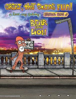 Great, That Sounds Fun! A Love Saga, Featuring: Brother Bear Of Bear And Lion