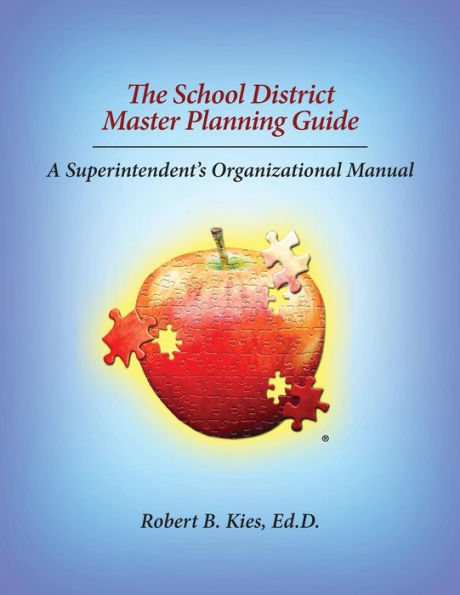 The School District Master Planning Guide: A Superintendent'S Organizational Manual