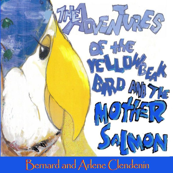 The Adventures Of The Yellow Beak Bird And The Mother Salmon: Yellow Beak Bird And The Mother Salmon