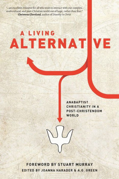 A Living Alternative: Anabaptist Christianity In A Post-Christendom World