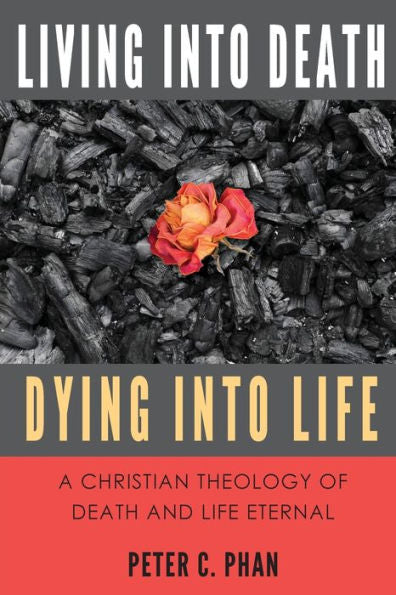 Living Into Death, Dying Into Life: A Christian Theology Of Death And Life Eternal