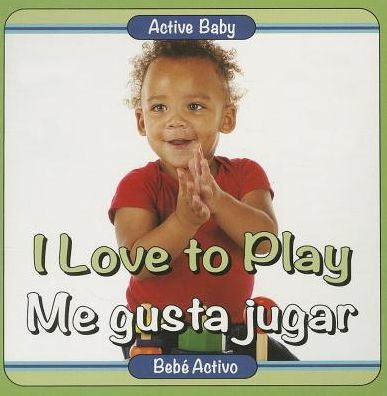 I Love To Play / Me Gusta Jugar (Active Baby) (English And Spanish Bilingual) (Spanish Edition)