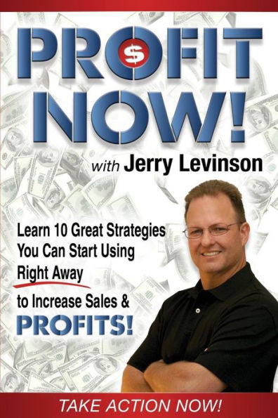 Profit Now: Learn 10 Great Strategies You Can Start Using Right Away To Increase Sales & Profits!