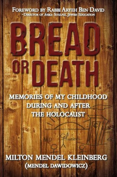 Bread Or Death: Memories Of My Childhood During And After The Holocaust
