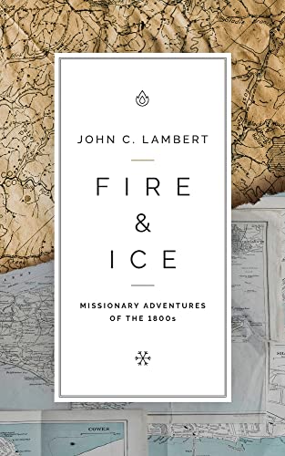 Fire & Ice: Missionary Adventures Of The 1800S