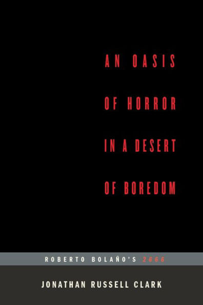 An Oasis Of Horror In A Desert Of Boredom: Roberto Bolano'S 2666 (...Afterwords)