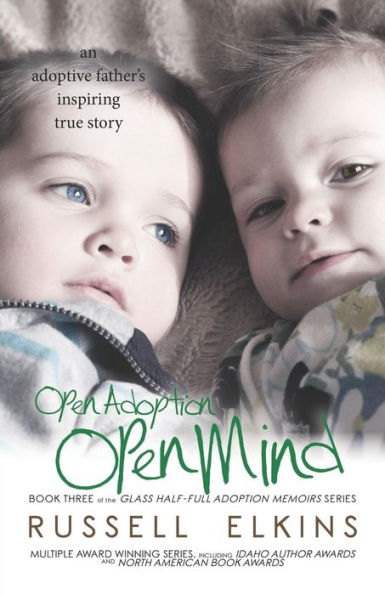 Open Adoption, Open Mind: (Book 3) An Adoptive Father's Inspiring True Story (Glass Half-Full Adoption Memoirs)