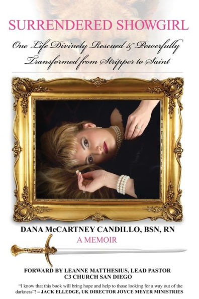 Surrendered Showgirl: One Life Divinely Rescued And Powerfully Transformed From Stripper To Saint