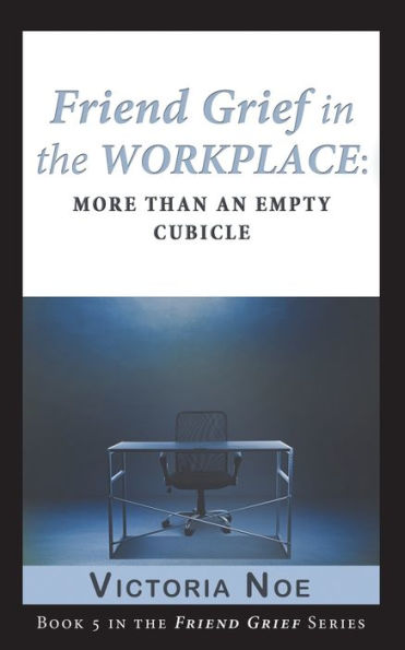 Friend Grief In The Workplace: More Than An Empty Cubicle
