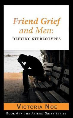 Friend Grief And Men: Defying Stereotypes