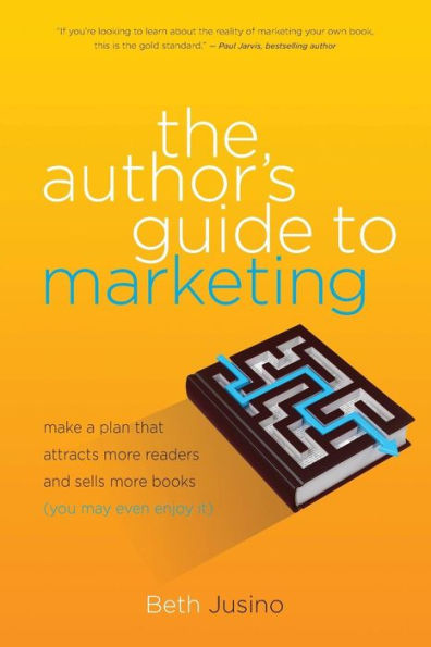 The Author'S Guide To Marketing: Make A Plan That Attracts More Readers And Sells More Books (You May Even Enjoy It)