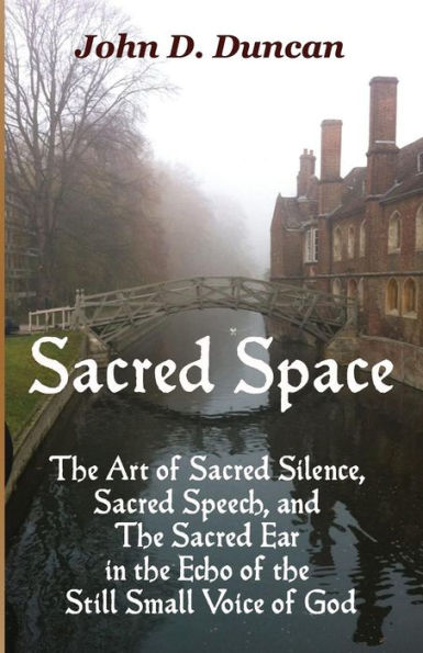 Sacred Space: The Art Of Sacred Silence, Sacred Speech, And The Sacred Ear In The Echo Of The Still Small Voice Of God