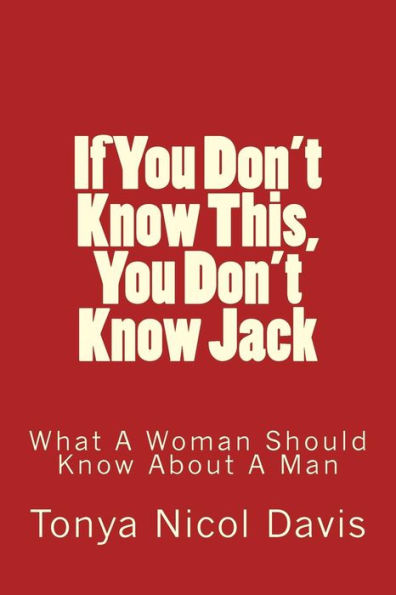 If You Don'T Know This, You Don'T Know Jack: What A Woman Should Know About A Man
