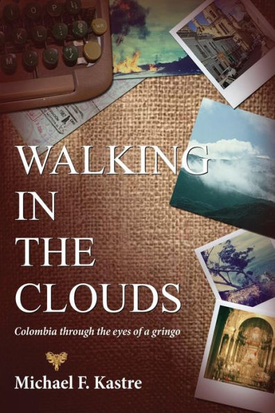 Walking In The Clouds - Colombia Through The Eyes Of A Gringo