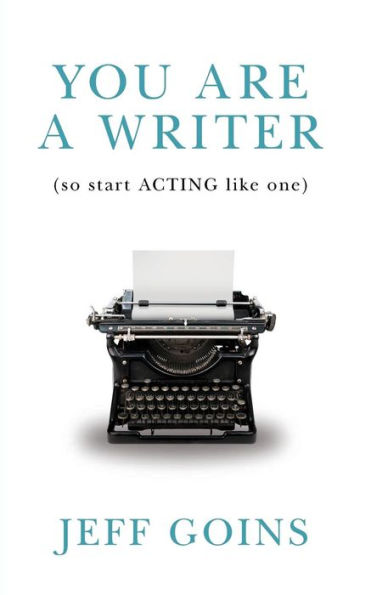 You Are A Writer (So Start Acting Like One)