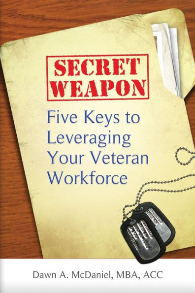 Secret Weapon: Five Keys To Leveraging Your Veteran Workforce