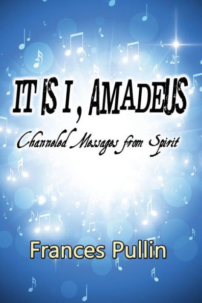 It Is I, Amadeus: Channeled Messages From Spirit