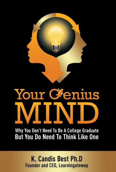 Your Genius Mind: Why You Don'T Need To Be A College Graduate But You Do Need To Think Like One