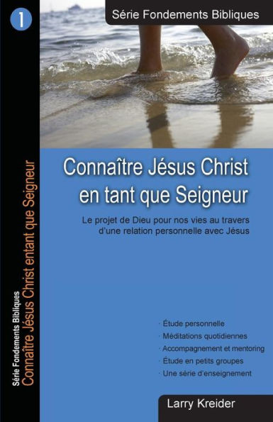 Connaitre Jesus Christ En Tant Que Seigneur: Le Dessein De Dieu Pour Nos Vies Au Travers D’Une Relation Personnelle Avec Jésus (Serie Fondements Bibliques) (French Edition)
