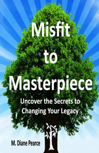Misfit To Masterpiece: Uncover The Secrets To Changing Your Legacy