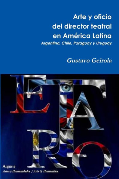 Arte Y Oficio Del Director Teatral En América Latina: Argentina, Chile, Paraguay Y Uruguay (Spanish Edition)