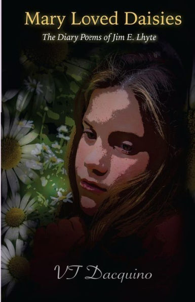 Mary Loved Daisies: The Diary Poems Of Jim E. Lhyte