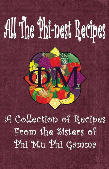 All The Phi-Nest Recipes: A Collection Of Recipes From The Sisters Of Phi Mu Phi Gamma