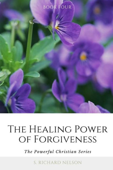 The Healing Power Of Forgiveness (The Powerful Christian)