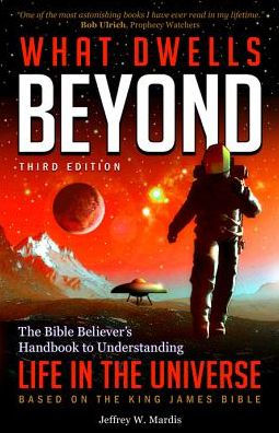 What Dwells Beyond: The Bible Believer'S Handbook To Understanding Life In The Universe (Third Edition)