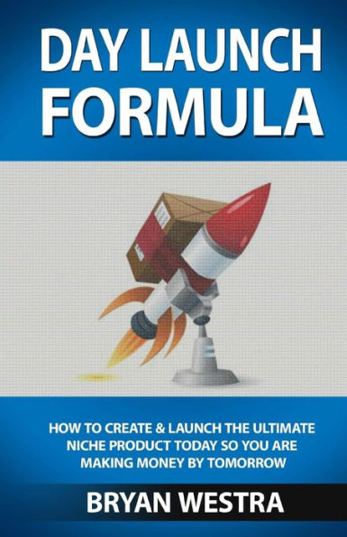 Day Launch Formula: How To Create And Launch The Ultimate Niche Product Today So You Are Making Money By Tomorrow