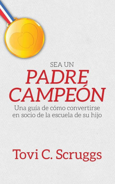 Sea Un Padre Campeon: Una Guia De Como Convertirse En Socio De La Escuela De Su Hijo (Spanish Edition)