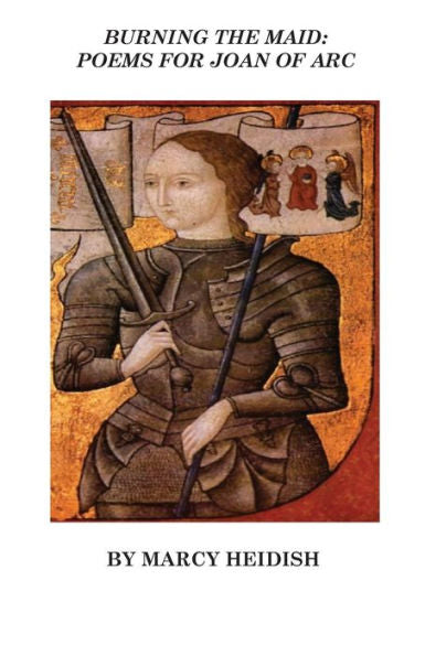 Burning The Maid: Poems For Joan Of Arc