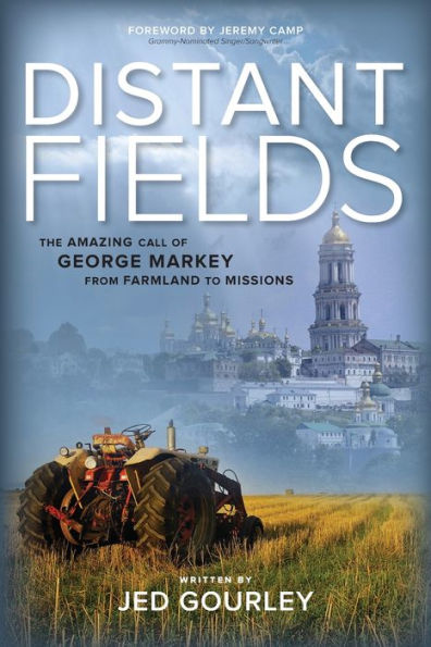 Distant Fields: The Amazing Call Of George Markey From Farmland To Missions