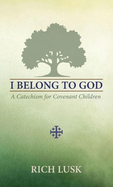 I Belong To God: A Catechism For Covenant Children