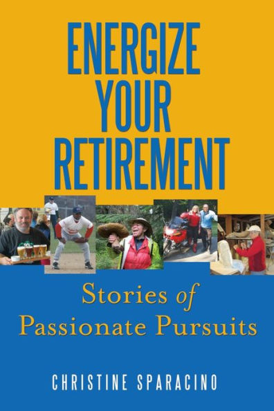 Energize Your Retirement:: Stories Of Passionate Pursuits